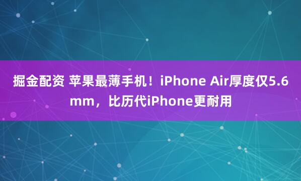 掘金配资 苹果最薄手机！iPhone Air厚度仅5.6mm，比历代iPhone更耐用
